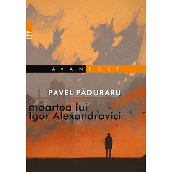Moartea lui Igor Alexandrovici - Pavel Paduraru Moartea lui Igor Alexandrovici - Pavel Paduraru