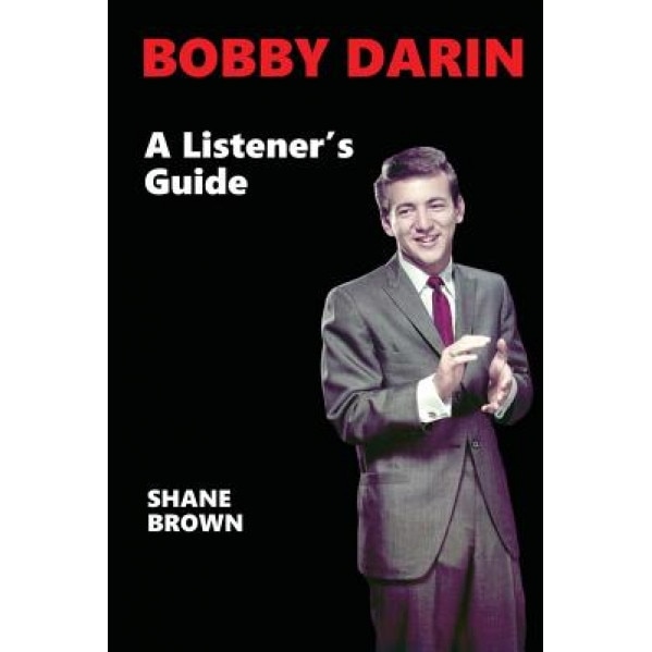 Bobby Darin: A Listener's Guide, Shane Brown (Author)