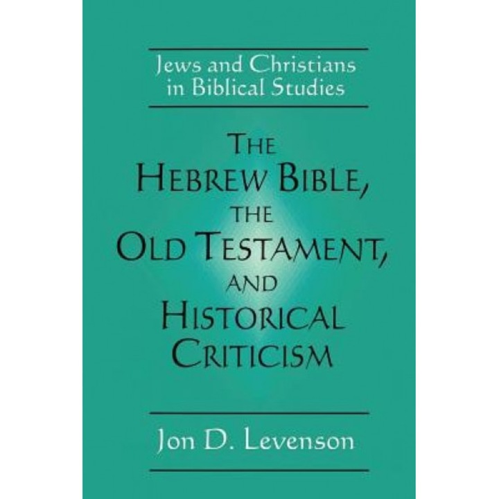 The Hebrew Bible, the Old Testament, and Historical Criticism: Jews and Christians in Biblical Studies, Jon Douglas Levenson (Author)