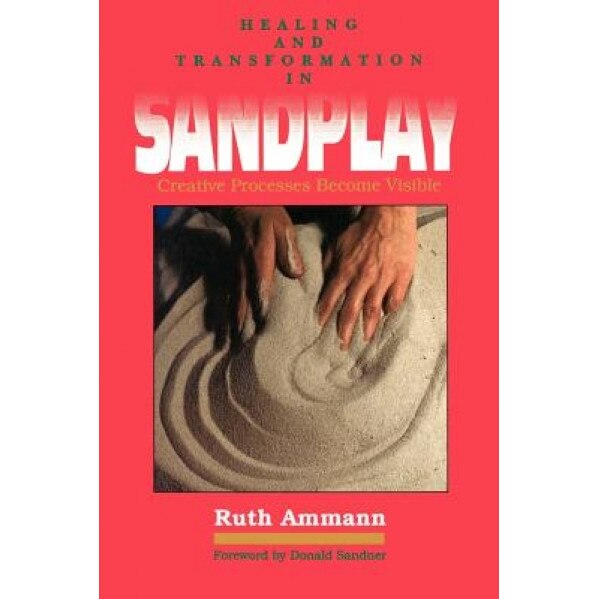 Healing and Transformation in Sandplay: Creative Processes Made Visible - Ruth Ammann (Author)