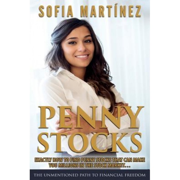 Penny Stocks: How to Find Penny Stocks That Can Make Millions... - Sofia Martinez (Author)