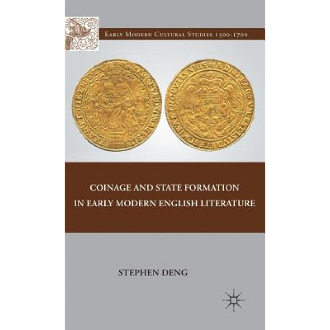 Coinage and State Formation in Early Modern English Literature, Stephen Deng (Author)