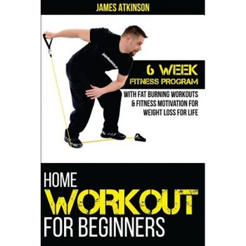 Home Workout for Beginners: 6 Week Fitness Program with Fat Burning Workouts & F, James Atkinson (Author) Home Workout for Beginners: 6 Week Fitness Program with Fat Burning Workouts & F, James Atkinson (Author)