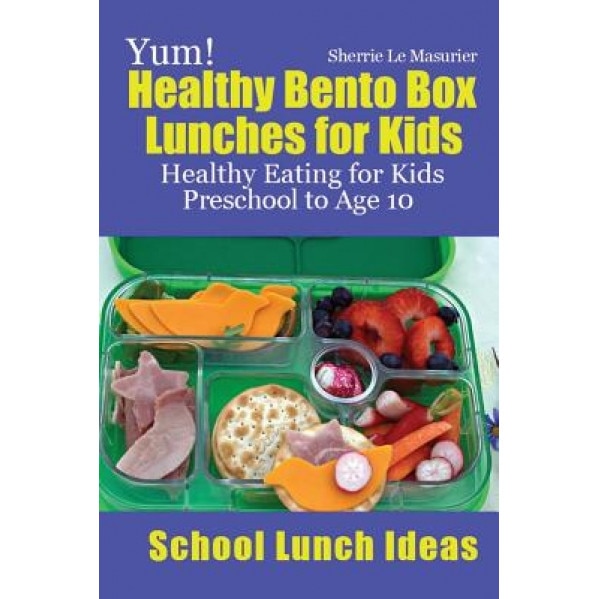 Yum! Healthy Bento Box Lunches for Kids: Healthy Eating for Kids Preschool to Age 10, Sherrie Le Masurier (Author)