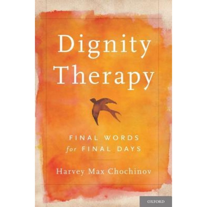 Dignity Therapy: Final Words for Final Days - Harvey Max Chochinov (Author)