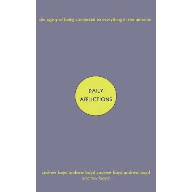 Daily Afflictions: The Agony of Being Connected to Everything in the Universe, Andrew Boyd (Author)