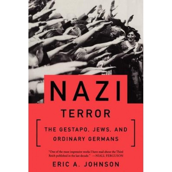 Nazi Terror: The Gestapo, Jews, and Ordinary Germans, Eric A. Johnson (Author)