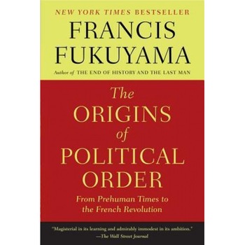 The Origins of Political Order: From Prehuman Times to the French Revolution, Francis Fukuyama (Author) The Origins of Political Order: From Prehuman Times to the French Revolution, Francis Fukuyama (Author)