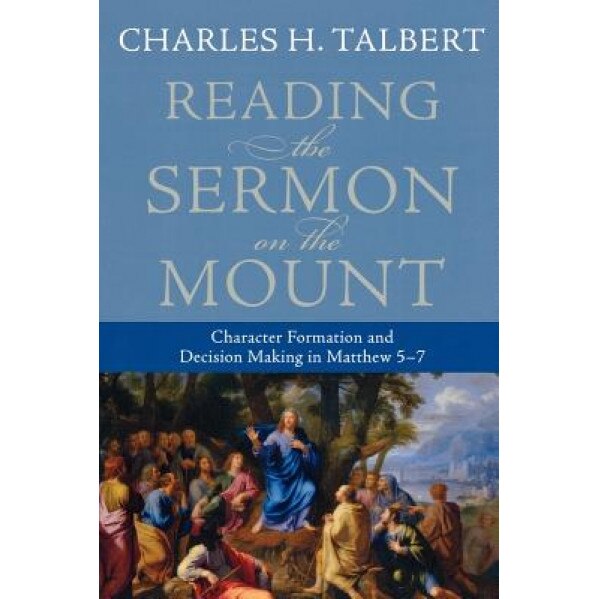 Reading the Sermon on the Mount: Character Formation and Decision Making in Matthew 5-7, Charles H. Talbert (Author)