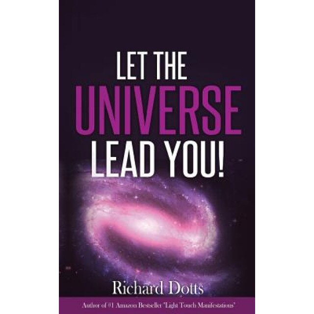 Let the Universe Lead You!, Richard Dotts (Author)