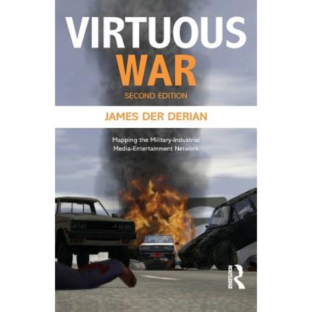 Virtuous War: Mapping the Military-Industrial-Media-Entertainment-Network, James Der Derian (Author)