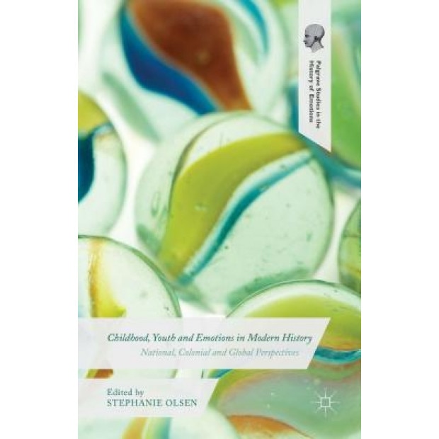 Childhood, Youth and Emotions in Modern History: National, Colonial and Global Perspectives, Stephanie Olsen (Editor)