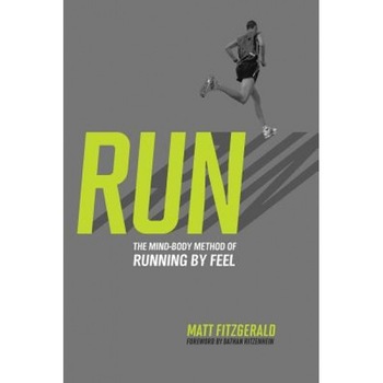 Run: The Mind-Body Method of Running by Feel, Matt Fitzgerald Run: The Mind-Body Method of Running by Feel, Matt Fitzgerald