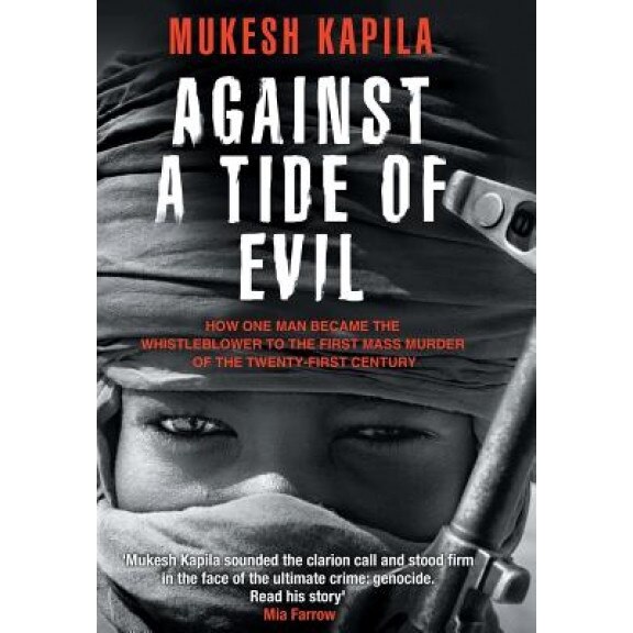 Against a Tide of Evil: How One Man Became the Whistleblower to the First Mass Murder Ofthe Twenty-First Century, Mukesh Kapila (Author)