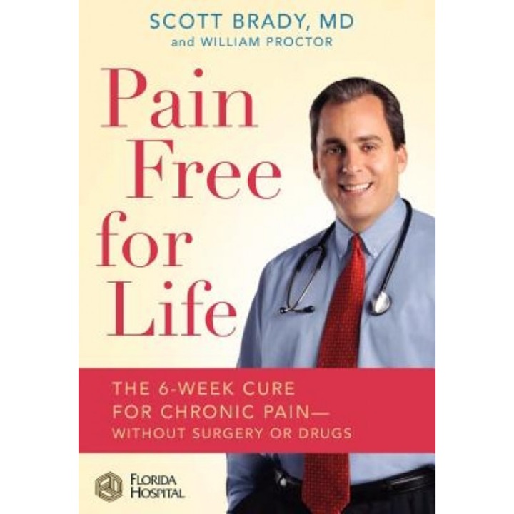Pain Free for Life: The 6-Week Cure for Chronic Pain--Without Surgery or Drugs, Scott Brady, William Proctor