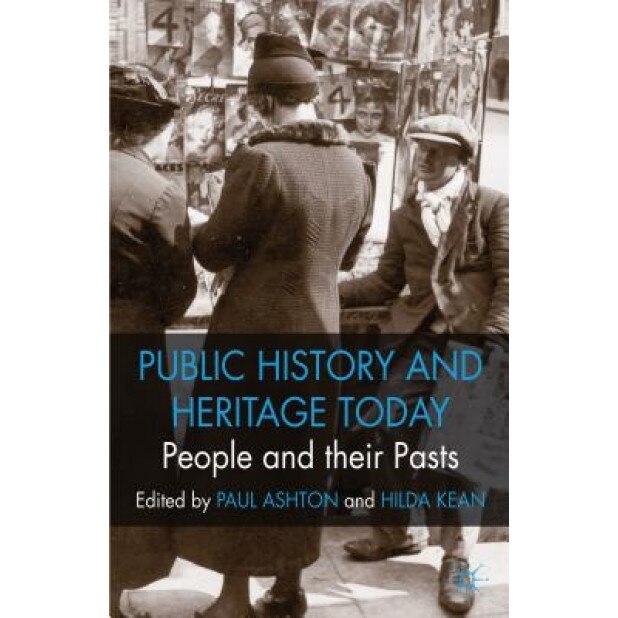 Public History and Heritage Today: People and Their Pasts, Paul Ashton (Editor)