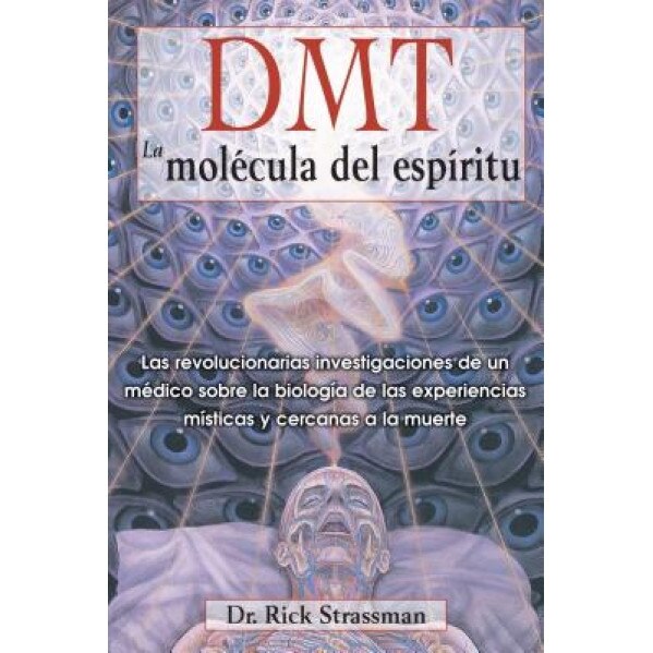 DMT: La Molecula del Espiritu: Las Revolucionarias Investigaciones de Un Medico Sobre La Biologia de Las Experiencias Misticas y Cercanas a la Muerte - Rick Strassman (Author)