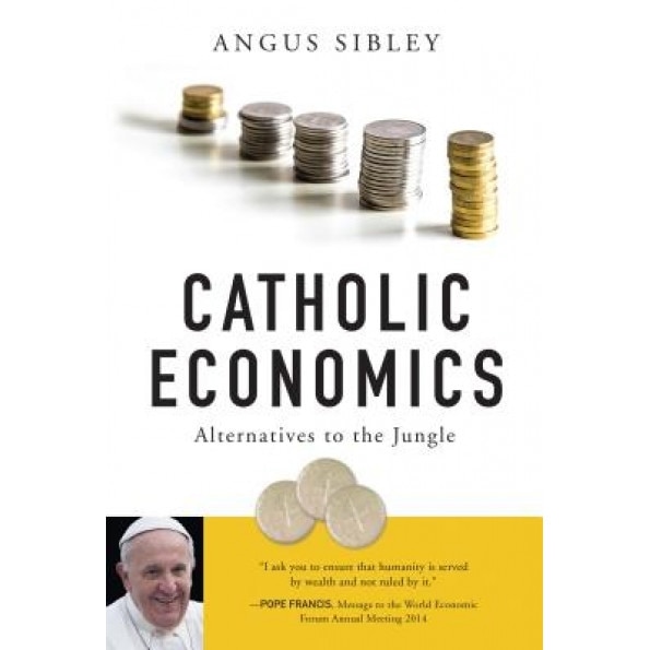 Catholic Economics: Alternatives to the Jungle, Angus Sibley (Author)