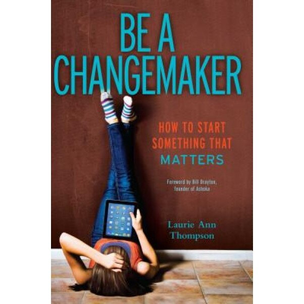 Be a Changemaker: How to Start Something That Matters, Laurie Ann Thompson (Author)