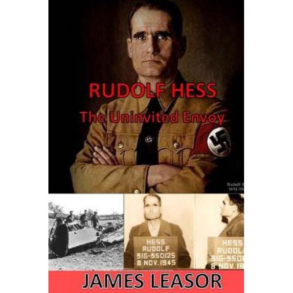 Rudolf Hess - The Uninvited Envoy, James Leasor (Author)