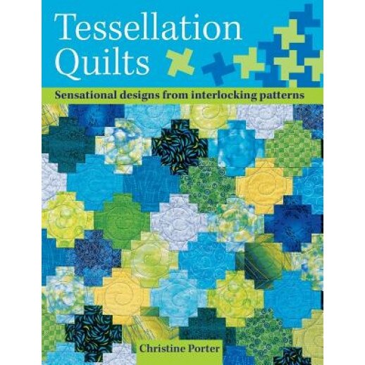 Tessellation Quilts: Sensational Designs from Simple Interlocking Patterns, Christine Porter