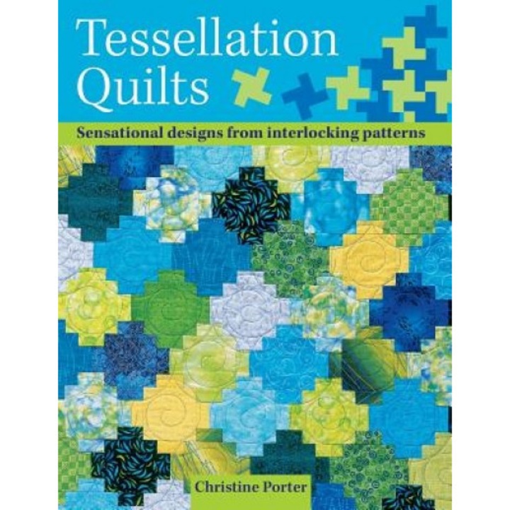 Tessellation Quilts: Sensational Designs from Simple Interlocking Patterns, Christine Porter
