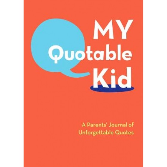 My Quotable Kid: A Parents' Journal of Unforgettable Quotes,