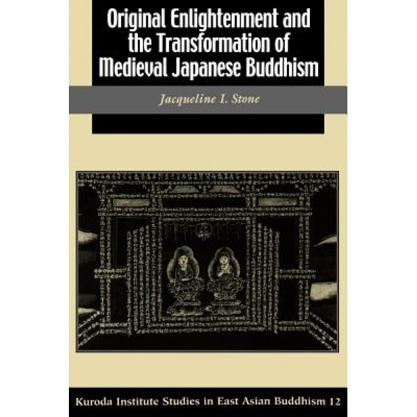 Original Enlightenment and the Transformation of Medieval Japanese Buddhism, Jacqueline I. Stone (Author)