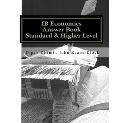 Ib Economics Answer Book (Tried & Tested) Standard & Higher Level by Dipak Khimji & John Evans-Klock, Dipak Khimji (Author)