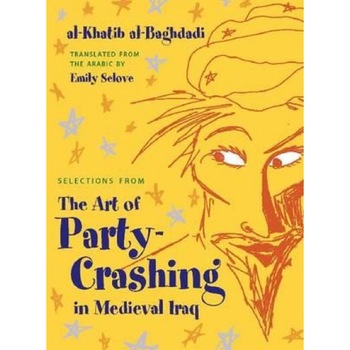 Selections from the Art of Party Crashing in Medieval Iraq, Al-Khatib Al-Baghdadi (Author) Selections from the Art of Party Crashing in Medieval Iraq, Al-Khatib Al-Baghdadi (Author)
