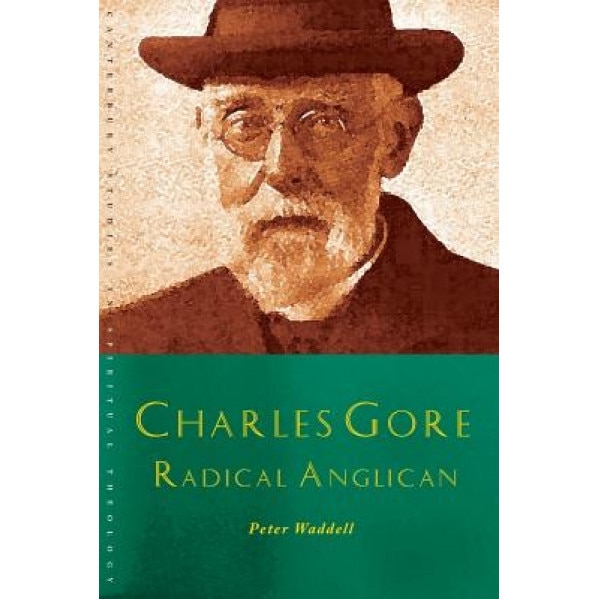 Charles Gore: Prophet and Pastor: Charles Gore and His Writings, Peter Waddell (Author)