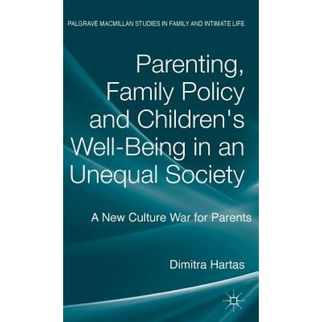 Parenting, Family Policy and Children's Well-Being in an Unequal Society: A New Culture War for Parents, Dimitra Hartas (Author)
