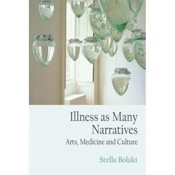 Illness as Many Narratives: -Arts, Medicine and Culture-, Stella Bolaki (Author)