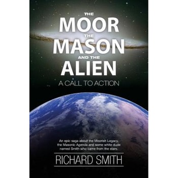 The Moor, the Mason and the Alien: A Call to Action - Richard William Smith (Author) The Moor, the Mason and the Alien: A Call to Action - Richard William Smith (Author)