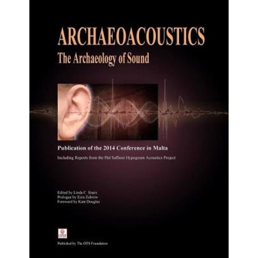 Archaeoacoustics: The Archaeology of Sound: Publication of Proceedings from the 2014 Conference in Malta, Linda C. Eneix (Author)