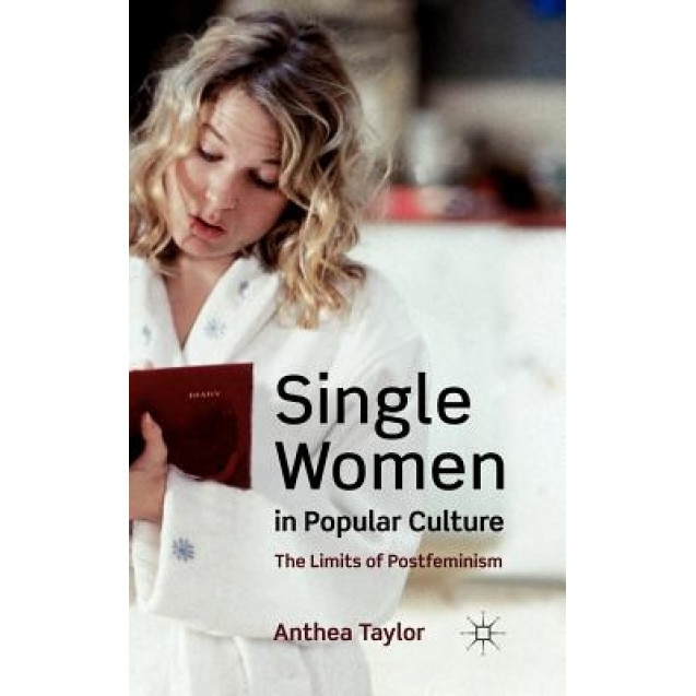 Single Women in Popular Culture: The Limits of Postfeminism, Anthea Taylor (Author)