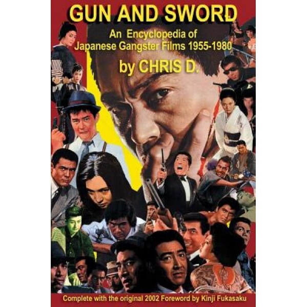 Gun and Sword: An Encyclopedia of Japanese Gangster Films 1955-1980, Chris D (Author)