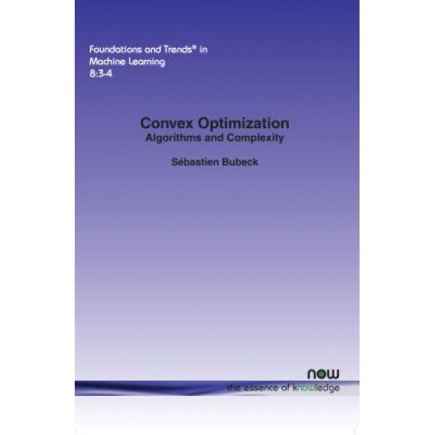 Convex Optimization: Algorithms and Complexity, Sebastien Bubeck (Author)