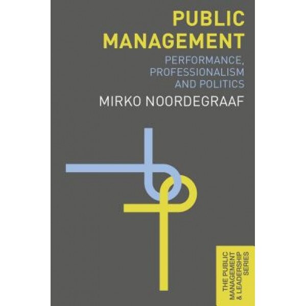 Public Management: Performance, Professionalism and Politics, Mirko Noordegraaf (Author)