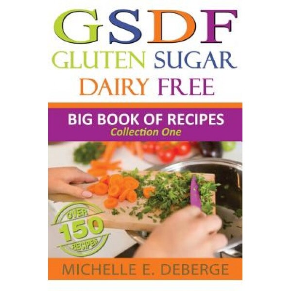 Gluten Sugar Dairy Free: Big Book of Recipes, Michelle E. Deberge (Author)