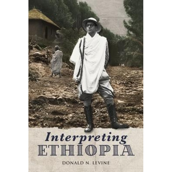 Interpreting Ethiopia: Observations of Five Decades, Donald N. Levine (Author)