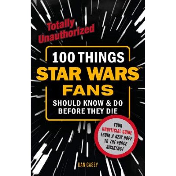 100 Things Star Wars Fans Should Know & Do Before They Die, Dan Casey (Author)