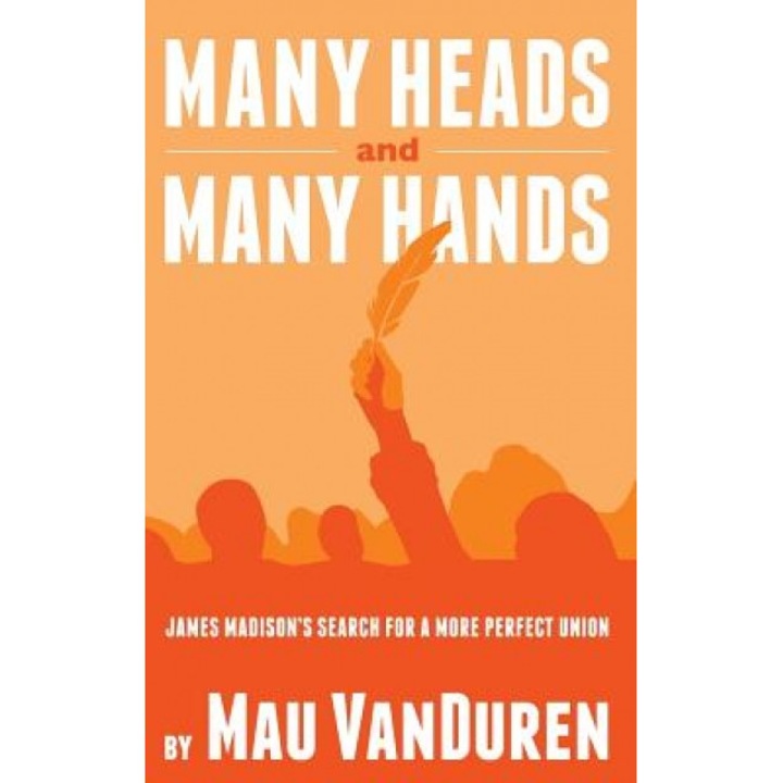 Many Heads and Many Hands: James Madison's Search for a More Perfect Union, Mau Vanduren (Author)