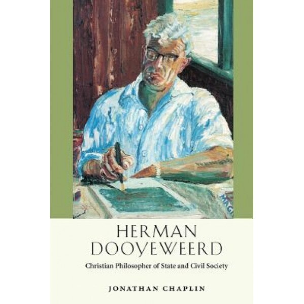 Herman Dooyeweerd: Christian Philosopher of State and Civil Society, Jonathan Chaplin (Author)