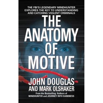 The Anatomy of Motive: The FBI's Legendary Mindhunter Explores the Key to Understanding and Catching Violent Criminals, Mark Olshaker, John Douglas The Anatomy of Motive: The FBI's Legendary Mindhunter Explores the Key to Understanding and Catching Violent Criminals, Mark Olshaker, John Douglas