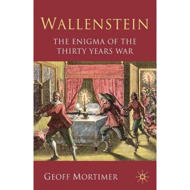 Wallenstein: The Enigma of the Thirty Years War, Geoff Mortimer (Author)