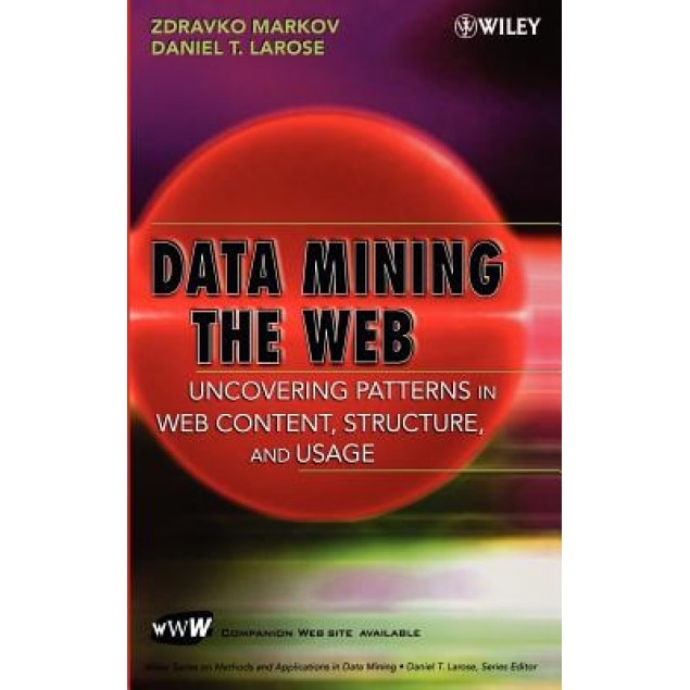 Data Mining the Web: Uncovering Patterns in Web Content, Structure, and Usage, Zdravko Markov (Author)