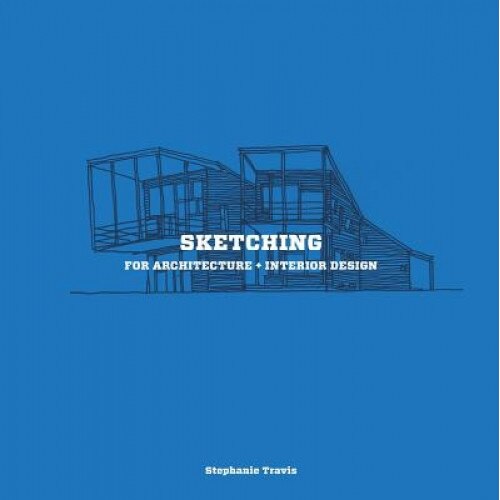 Sketching for Architecture + Interior Design, Stephanie Travis (Author)