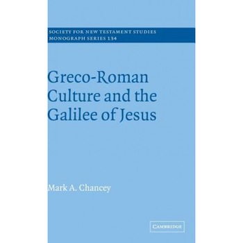 Greco-Roman Culture and the Galilee of Jesus, Mark A. Chancey (Author) Greco-Roman Culture and the Galilee of Jesus, Mark A. Chancey (Author)