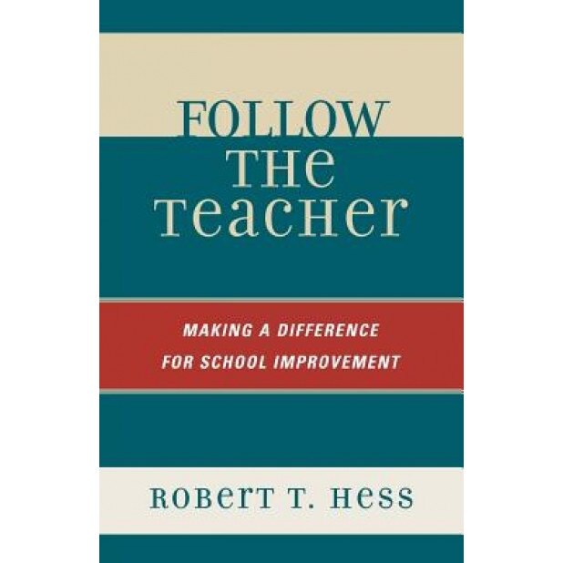 Follow the Teacher: Making a Difference for School Improvement, Robert Hess (Author)